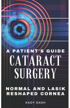 Coperta cărții 'A Patient's Guide to Cataract Surgery: Normal and LASIK Reshaped Cornea - Kady Dash'