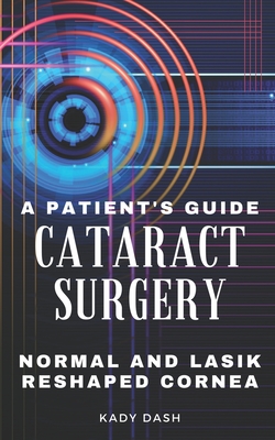 A Patient's Guide to Cataract Surgery: Normal and LASIK Reshaped Cornea - Kady Dash