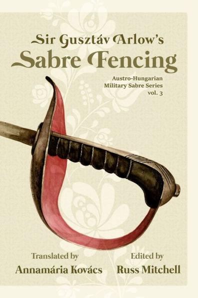 Sir Gusztáv Arlow's Sabre Fencing: Austro-Hungarian Sabre Series, vol. 3 - Annamária Kovacs