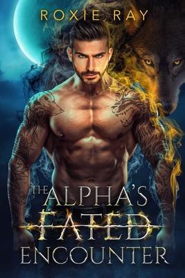 The Alpha's Fated Encounter: An Opposites Attract Shifter Romance - Roxie Ray
