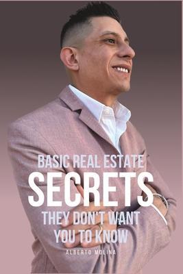 Basic Real Estate Secrets They Don't Want You To Know - Alberto Molina
