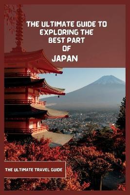 Japan Travel Guide 2024 (Travel Book): The Ultimate Travel Guide to Exploring the Best Part Of Japan - Akio Haru