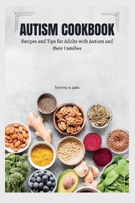 Autism Cookbook: Recipes and Tips for Adults with Autism and their Families - Tommy W. Pate