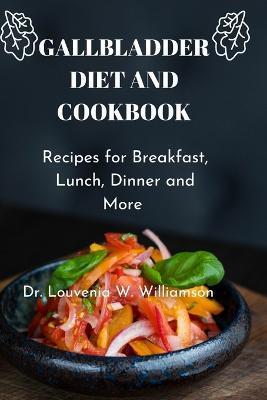 Gallbladder Diet and Cookbook: Recipes For Breakfast, Lunch, Dinner And More - Louvenia W. Williamson