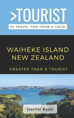 Greater Than a Tourist-Waiheke Island New Zealand: 50 Travel Tips from a Local - Greater Than A. Tourist