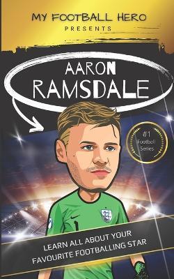 My Football Hero: Aaron Ramsdale: Learn all about your favourite footballing star - Rob Green