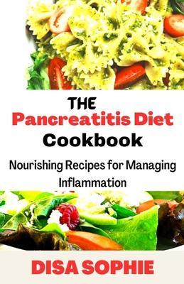 The Pancreatitis Diet Cookbook: Nourishing Recipes for Managing Inflammation - Sophie Disa