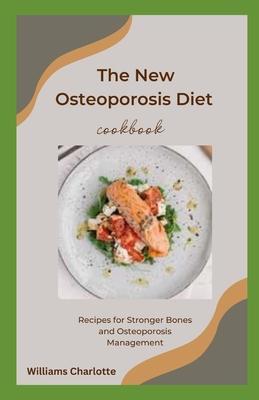 The New Osteoporosis Diet Cookbook: Recipes for Stronger Bones and Osteoporosis Management - Williams Charlotte