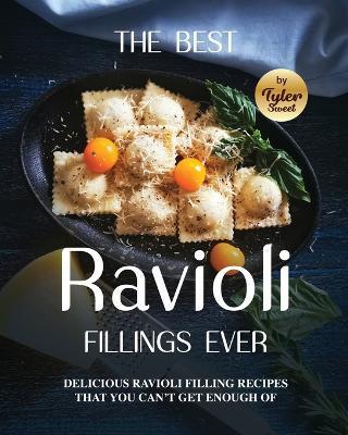The Best Ravioli Fillings Ever: Delicious Ravioli Filling Recipes That You Can't Get Enough Of - Tyler Sweet