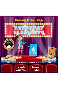 Coperta cărții 'Coming to the Stage EVERYDAY ELEMENTS: A Fun Introduction to the Periodic Table - Katrina James'