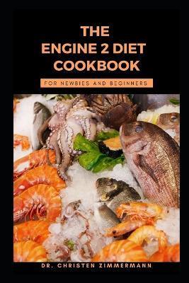 The Engine 2 Diet Cookbook for Newbies and Beginners - Christen Zimmermann