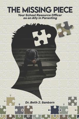 The Missing Piece: Your School Resource Officer as an Ally in Parenting - Beth J. Sanborn