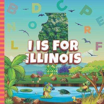 I is For Illinois: Know My State Alphabet A-Z Book For Kids Learn ABC & Discover America States - Sophie Davidson