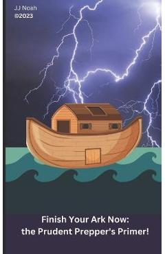 Coperta cărții 'Finish Your Ark Now: : the Prudent Prepper's Primer! - Jj Noah'