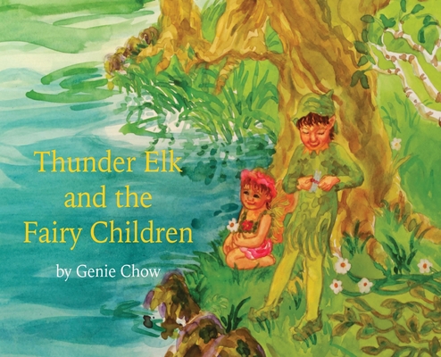 Thunder Elk and the Fairy Children - Genie Ann Chow