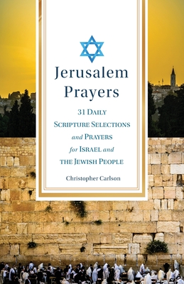 Jerusalem Prayers: 31 Daily Scripture Selections and Prayers for Israel and the Jewish People - Christopher Carlson