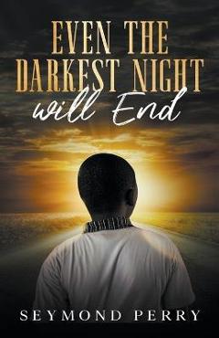 Coperta cărții 'Even the Darkest Night Will End - Seymond Perry'