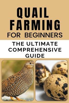 Quail Farming For Beginners: The Ultimate Comprehensive Guide - Rachael B