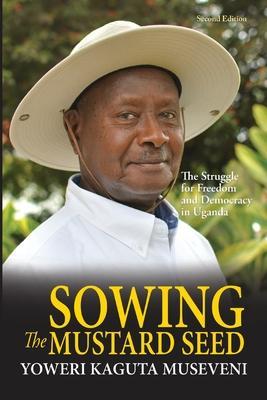 Sowing the Mustard Seed: The Struggle for Freedom and Democracy in Uganda - Yoweri Kaguta Museveni