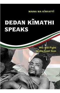 Coperta cărții 'Dedan Kĩmathi Speaks: We will Fight to the Last Gun - Maina Wa Kinyatt'