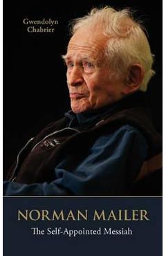 Coperta cărții 'Norman Mailer: The Self-Appointed Messiah - Gwendolyn Chabrier'