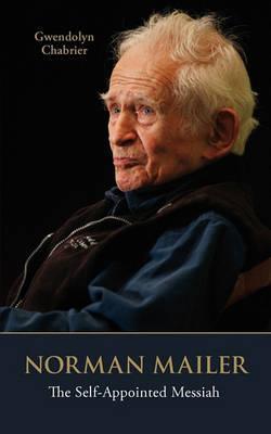 Coperta cărții 'Norman Mailer: The Self-Appointed Messiah - Gwendolyn Chabrier'