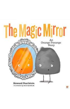 Poza produsului The Magic Mirror: An Orange Porange Story - Howard Pearlstein