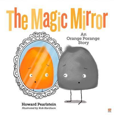 The Magic Mirror: An Orange Porange Story - Howard Pearlstein