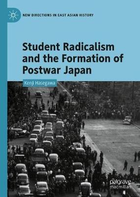 Student Radicalism and the Formation of Postwar Japan - Kenji Hasegawa