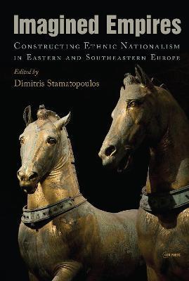 Imagined Empires: Tracing Imperial Nationalism in Eastern and Southeastern Europe - Dimitris Stamatopoulos