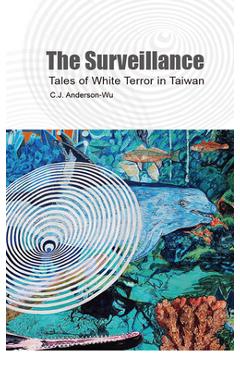 The Surveillance: Tales of White Terror in Taiwan - C. J. Anderson-wu
