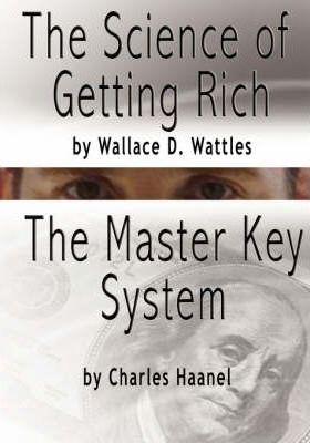 The Science of Getting Rich by Wallace D. Wattles AND The Master Key System by Charles Haanel - Wallace D. Wattles