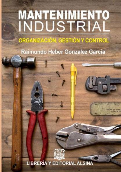 Mantenimiento Industrial: Organizacion, control y gestion - Raimundo Heber Gonzalez Garcia