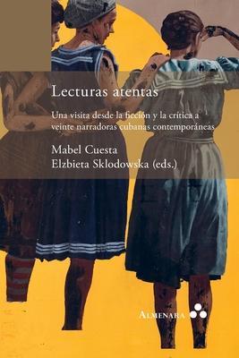 Lecturas atentas. Una visita desde la ficción y la crítica a veinte narradoras cubanas contemporáneas - Mabel Cuesta