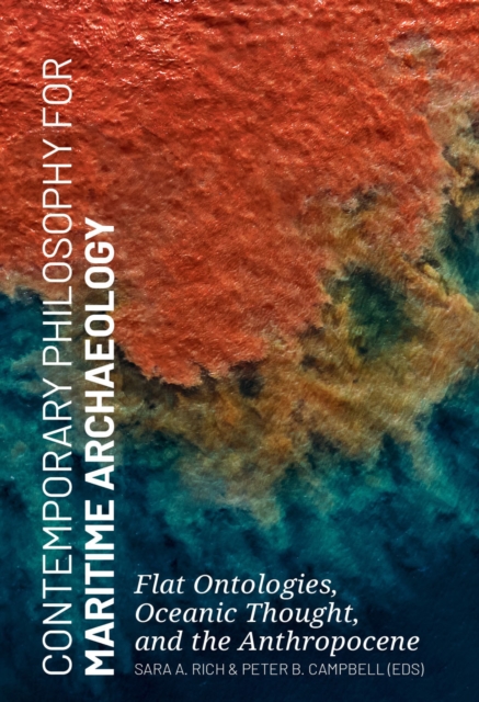 Contemporary Philosophy for Maritime Archaeology: Flat Ontologies, Oceanic Thought, and the Anthropocene - Sara Rich