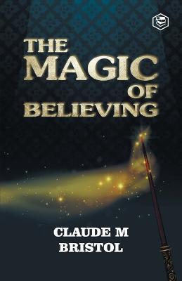 The Magic Of Believing - Claude M. Bristol