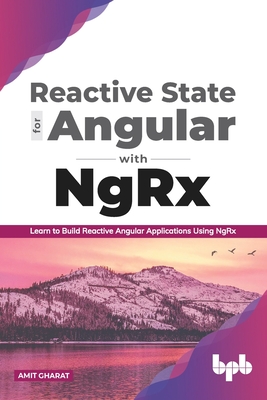 Reactive State for Angular with NgRx: Learn to build Reactive Angular Applications using NgRx - Amit Gharat