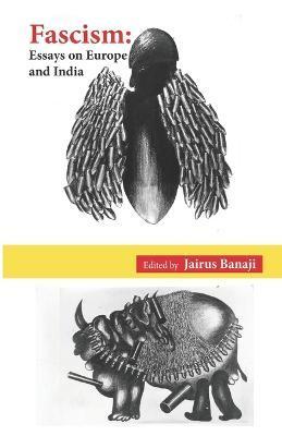 Fascism: Essays on Europe and India - Jairus Banaji (editor)