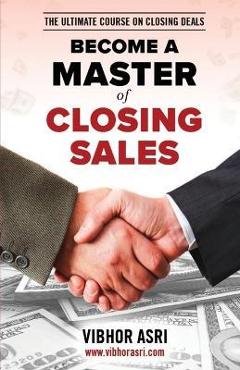 Coperta cărții 'Become a Master of Closing Sales - Vibhor Asri'