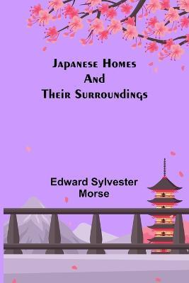 Japanese Homes and Their Surroundings - Edward Sylvester Morse