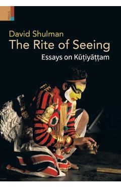 Coperta cărții 'The Rite of Seeing: Essays on Kūṭiyāṭṭam - David Shulman'