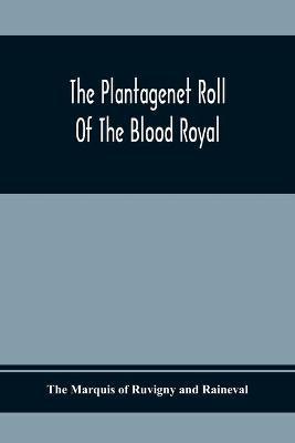 The Plantagenet Roll Of The Blood Royal; Being A Complete Table Of All The Descendants Now Living Of Edward Iii, King Of England; The Clarence Volume - The Marquis Of Ruvigny And Raineval