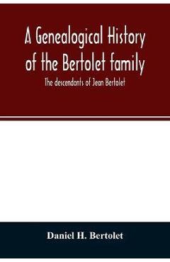 Coperta cărții 'A genealogical history of the Bertolet family: the descendants of Jean Bertolet - Daniel H. Bertolet'