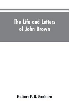 Coperta cărții 'The life and letters of John Brown, liberator of Kansas, and martyr of Virginia - F. B. Editor Sanborn'
