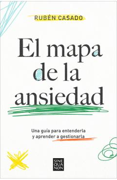 El Mapa de la Ansiedad: Una Guía Para Entenderla Y Aprender a Gestionarla / An Exhaustive Guide to Understanding Anxiety - Rubén Casado 