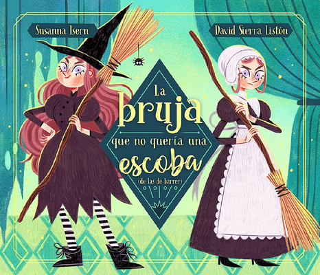 La Bruja Que No Quería Una Escoba (de Las de Barrer) / The Witch Who Did Not WAN T a Broom, (Not the Sweeping Kind) - Susanna Isern
