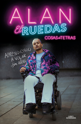 Cosas de Tetras. Aprendiendo a Volar Sin Alas / Things about Quadriplegics: Lear Ning to Fly Without Wings - Alan El Ruedas