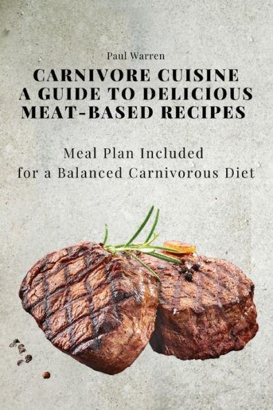 Carnivore Cuisine: A Guide to Delicious Meat-Based Recipes, Meal Plan Included for a Balanced Carnivorous Diet - Paul Warren