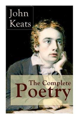 The Complete Poetry of John Keats: Ode on a Grecian Urn + Ode to a Nightingale + Hyperion + Endymion + The Eve of St. Agnes + Isabella + Ode to Psyche - John Keats