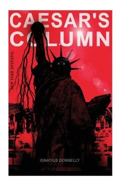 Coperta cărții 'CAESAR'S COLUMN (New York Dystopia): A Fascist Nightmare of the Rotten 20th Century American Society - Time Travel'